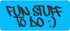 fun stuff to do